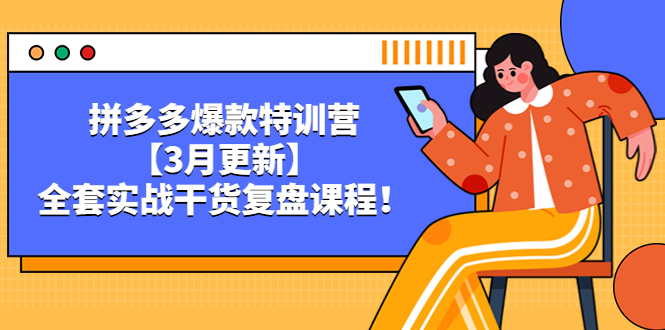 拼多多爆款特训营【3月更新】，全套实战干货复盘课程 -天天学吧