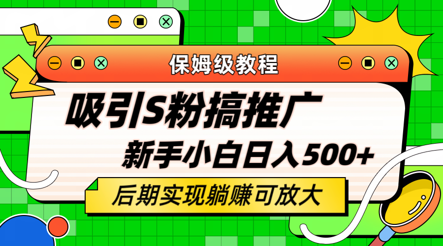 轻松引流老S批 不怕S粉一毛不拔 保姆级教程 小白照样日入500+-天天学吧