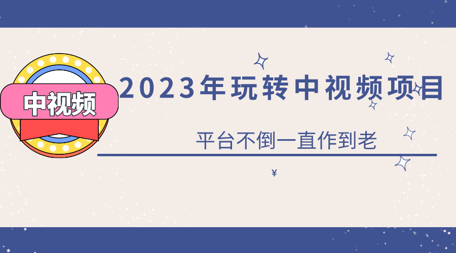 2023一心0基础玩转中视频项目：平台不倒，一直做到老-天天学吧