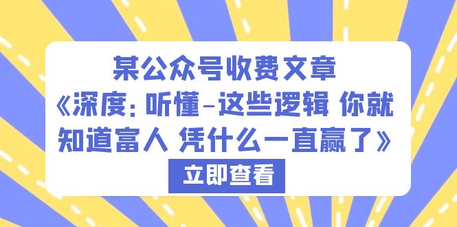 某公众号收费文章《深度：听懂-这些逻辑 你就知道富人 凭什么一直赢了》-天天学吧