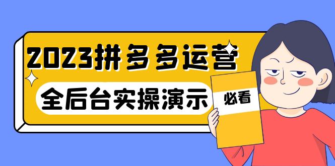 2023拼多多·运营：14节干货实战课，拒绝-口嗨，全后台实操演示-天天学吧