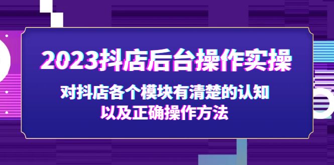 2023抖店后台操作实操，对抖店各个模块有清楚的认知以及正确操作方法-天天学吧