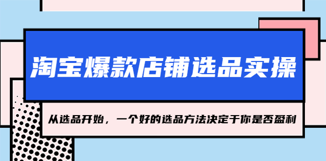 淘宝爆款店铺选品实操，2023从选品开始，一个好的选品方法决定于你是否盈利 -天天学吧