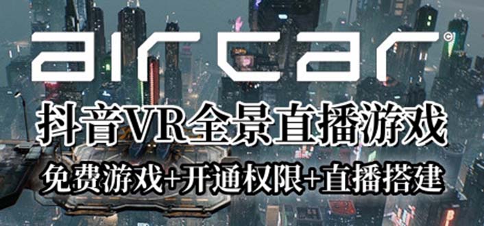 AirCar全景直播项目2023最火直播玩法(兔费游戏+开通VR权限+直播间搭建指导)-天天学吧