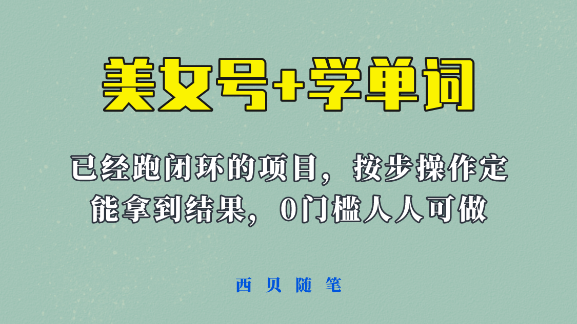 美女号+学单词新玩法，0门槛人人都可以做，上手容易拿到结果， 项目已经跑通闭-天天学吧