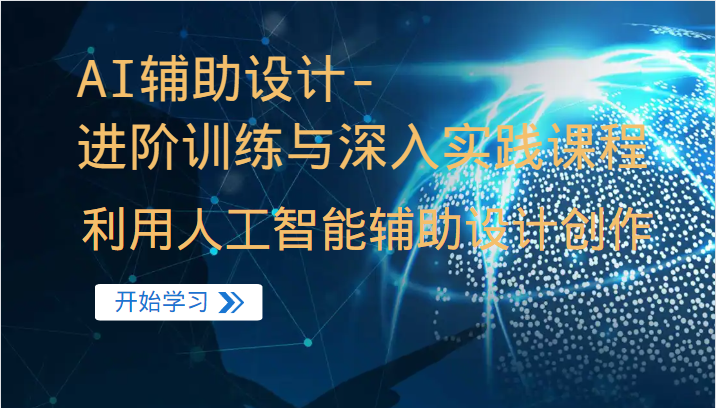 AI辅助设计-进阶训练与深入实践课程，利用人工智能辅助设计创作-天天学吧