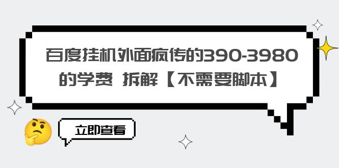 百度挂机外面疯传的390-3980的学费 拆解【不需要脚本】-天天学吧