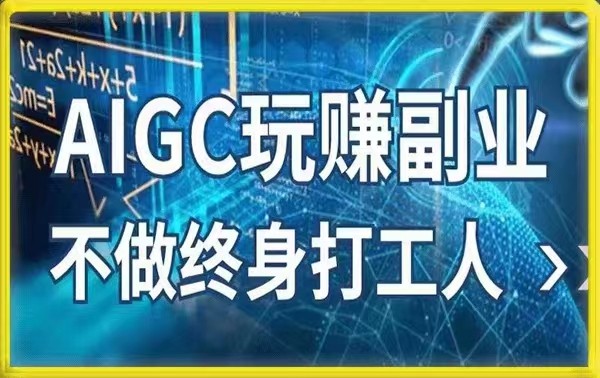 AIGC玩赚副业-AI写作、AI绘画 探索副业赚钱机会，手把手教你落地实操-天天学吧