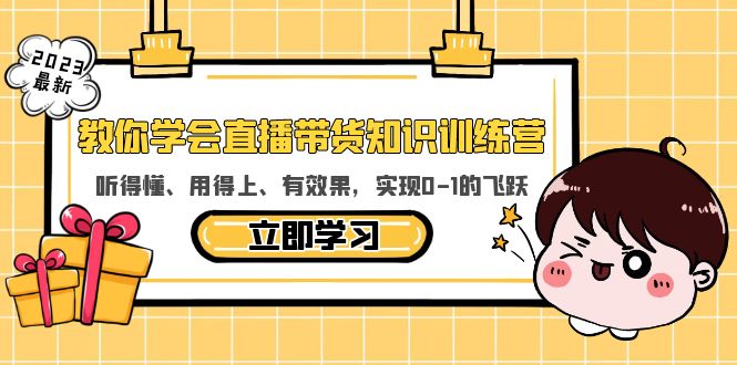 教你学会直播带货知识训练营，听得懂、用得上、有效果，实现0-1的飞跃-天天学吧