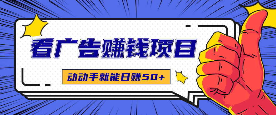 揭秘：看广告赚钱项目，只需一部手机，动动手就能轻松日赚50+【视频教程】-天天学吧