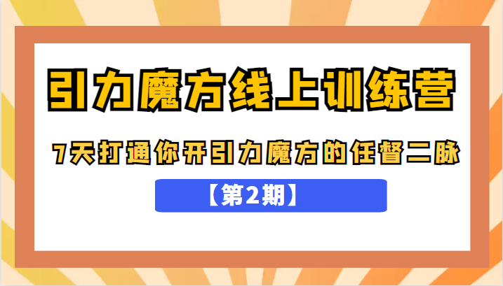 引力魔方线上训练营【第2期】，7天打通你开引力魔方的任督二脉，五月新课 -天天学吧