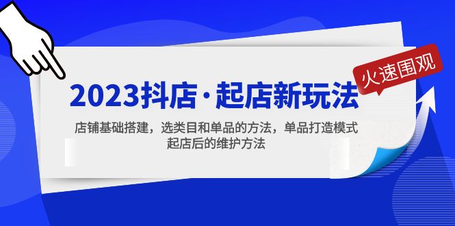 2023抖店·起店新玩法，店铺基础搭建，选类目和单品的方法，单品打造模式-天天学吧