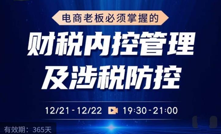 电商老板必须掌握的财税内控管理及涉税防控，解读税收政策，梳理财务架构 -天天学吧