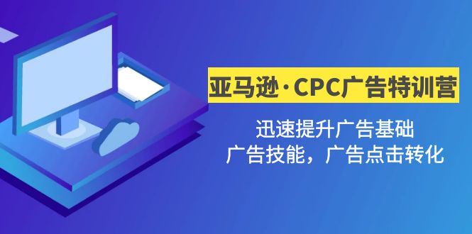  亚马逊·CPC广告·2期特训营，迅速提升广告基础，广告技能，广告点击转化-天天学吧