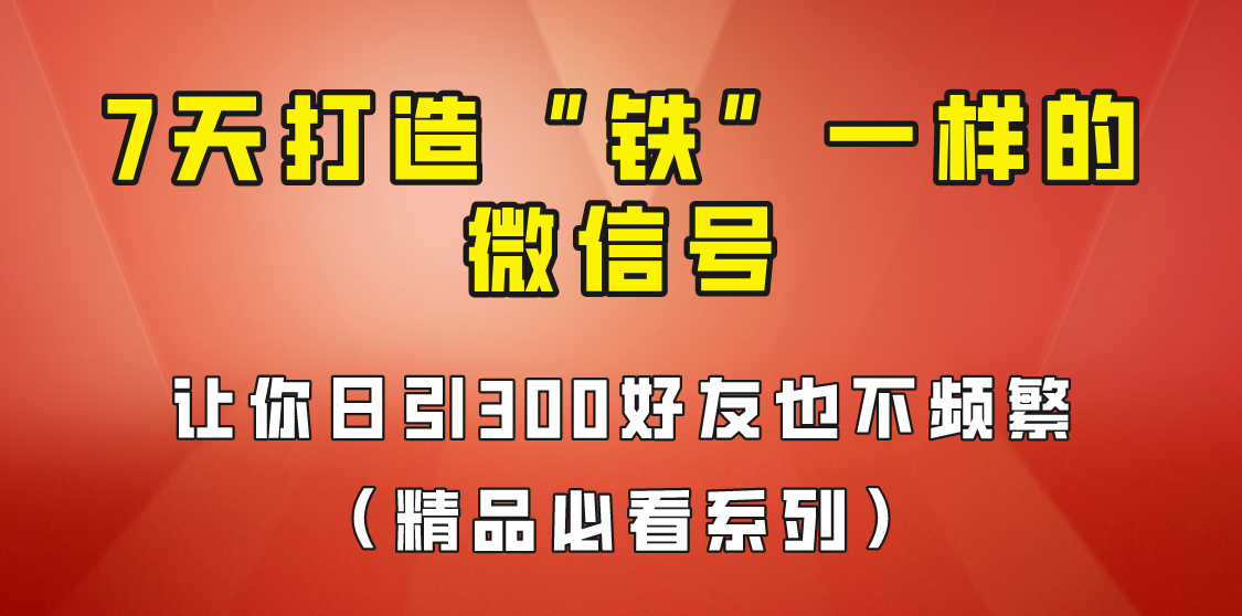 7天养号攻略，轻松引流300+粉丝，打造铁壁般的微信号！880元价值的高效方法揭秘！-天天学吧