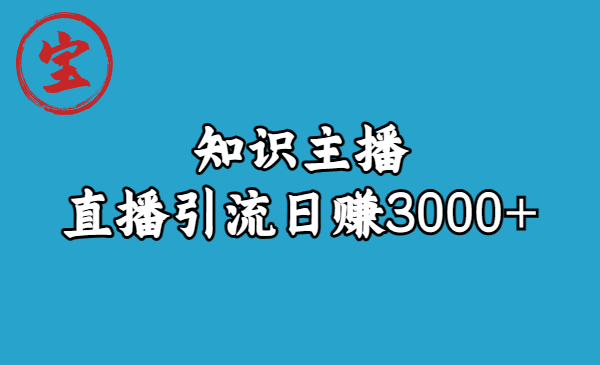 知识主播直播引流秘籍揭秘！每日轻松赚取3000+收入（附9节视频课程）-天天学吧