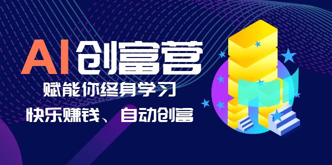 AI学习创富营-AI时代，赋能你终身学习、快乐赚钱、自动创富-天天学吧