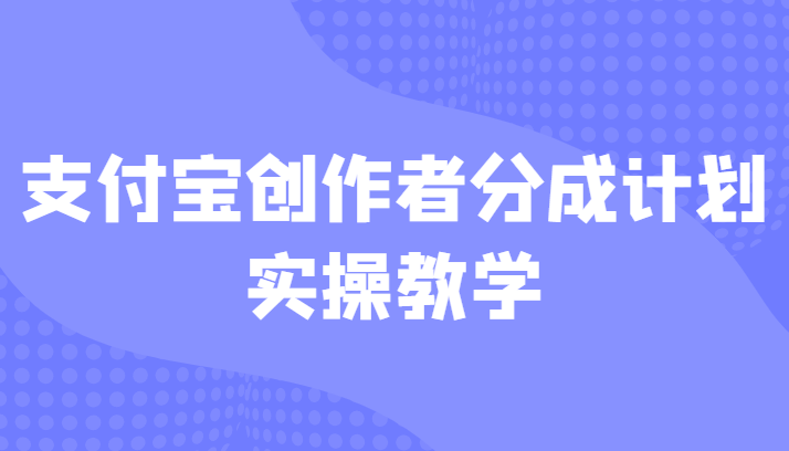 支付宝创作者分成计划实操教学，平台新手入局的好选择！-天天学吧