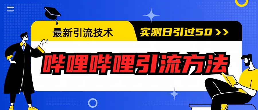 最新引流技术：哔哩哔哩引流方法，实测日引50+-天天学吧