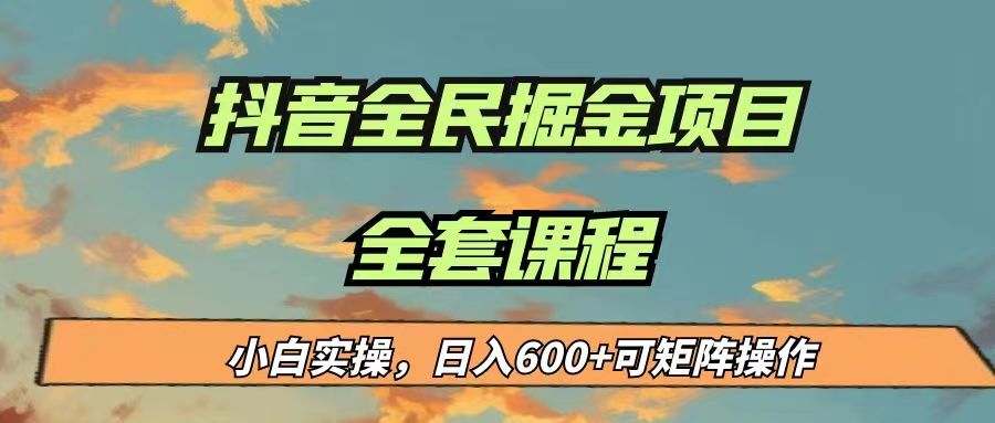 抖音全民掘金最新蓝海项目，小白实操日入600＋，矩阵操作秘籍揭秘！-天天学吧