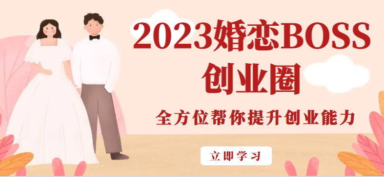 2023婚恋BOSS创业圈，全面提升创业能力，助您在创业领域脱颖而出！-天天学吧