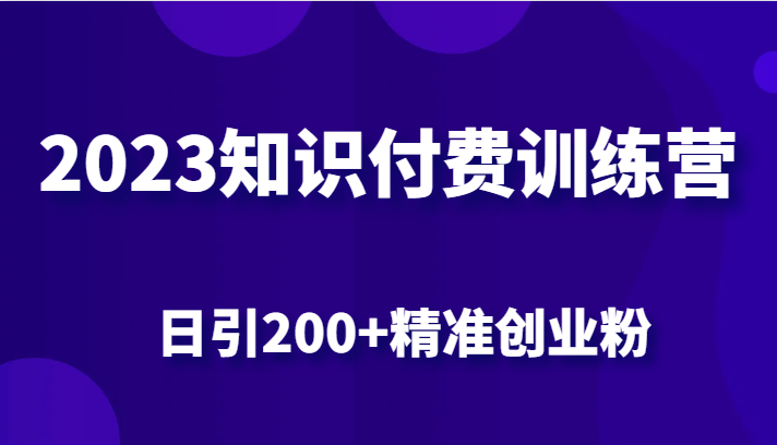 2023知识付费训练营，小红书引流创业粉思路最新解析，日引200+精准创业粉丝！-天天学吧