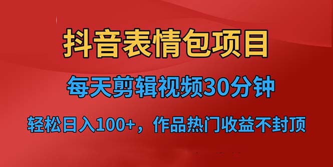 抖音表情包项目，每天剪辑表情包上传短视频平台，日入3位数+已实操跑通-天天学吧