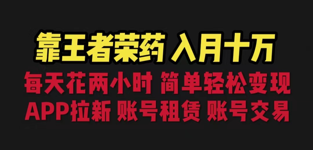 王者荣耀月入十万！每天只需两小时，多种变现方式揭密：拉新、账号租赁、账号交易。-天天学吧