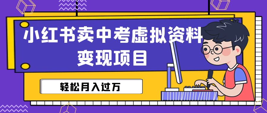 小红书卖中考虚拟资料变现分享课：轻松月入过万（视频+配套资料）-天天学吧