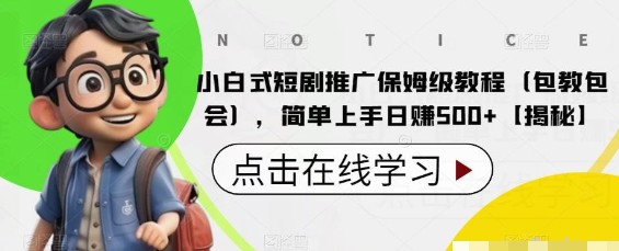 2023小白式短剧推广保姆级教程（包教包会），简单上手日入500+【揭秘】-天天学吧