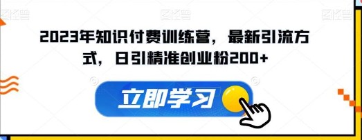 2023年知识付费训练营，最新引流方式，每日精准创业粉丝引流200+！-天天学吧