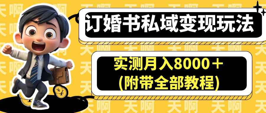 如何利用订婚书私域变现，实测月入8000＋(附带完整教程)-天天学吧