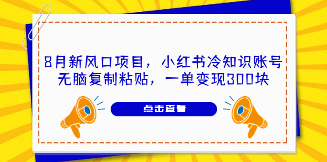 八月新风口项目揭秘！小红书冷知识账号，无脑复制粘贴，每单轻松变现300元！-天天学吧