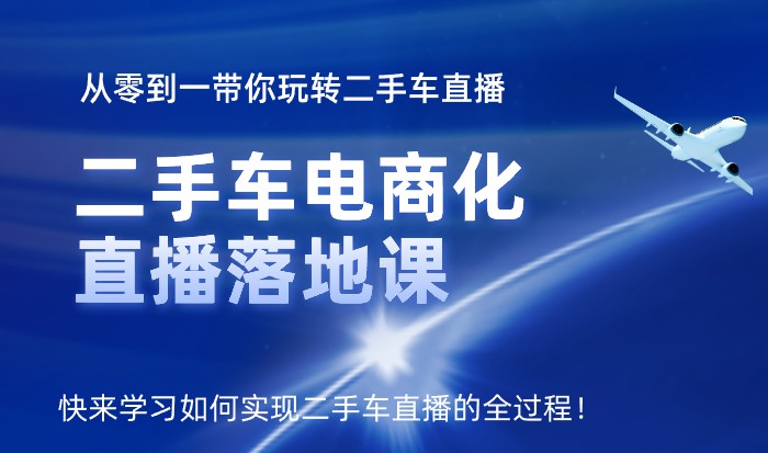 二手车电商化直播落地课，从零到一带你玩转二手车直播！快来学习如何实现二手车直播的全过程-天天学吧