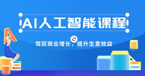 AI人工智能课程：驾驭商业增长，提升生意效益（50节全面解读）-天天学吧