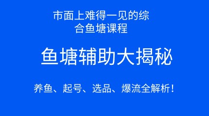 鱼塘辅助大揭秘！市面上难得一见的综合鱼塘课程，养鱼、起号、选品、爆流全解析！-天天学吧