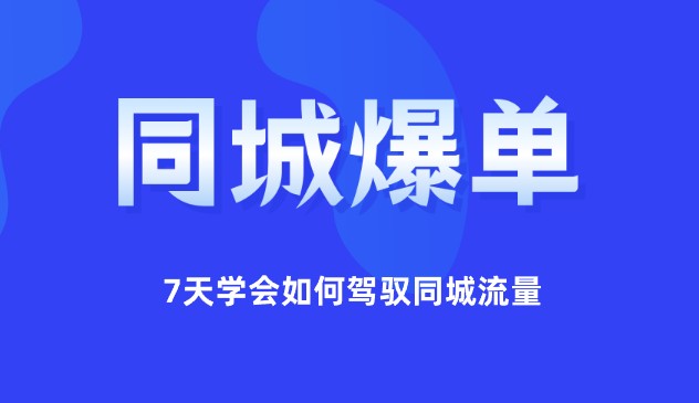 驾驭同城流量的绝密秘籍，7天学会同城本地生活流量课程（本地推必备）-天天学吧