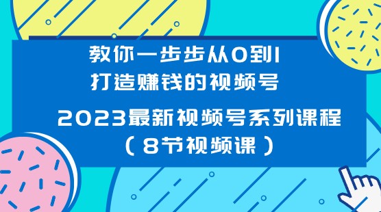 教你一步步从0到1打造赚钱的视频号，2023最新视频号系列课程（8节视频课）-天天学吧