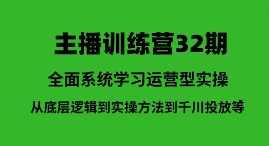 主播训练营32期：系统学习运营型实操，从底层逻辑到实操方法，助您掌握千川投放技巧！-天天学吧