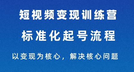 短视频变现训练营，标准化起号流程，打造变现核心，解决关键问题！-天天学吧