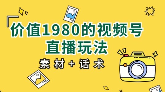 如何快速掌握1980价值视频号直播玩法，小白无障碍操作（附素材和话术）-天天学吧