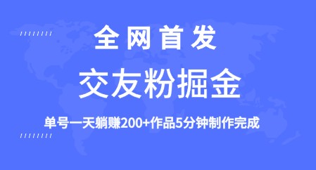 2023全网首发《交友粉掘金》揭秘：单号一天躺赚200+，5分钟制作，长期稳定项目！-天天学吧