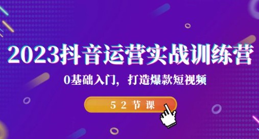 2023抖音运营实战训练营，从零基础到爆款短视频专家（52节课）-天天学吧