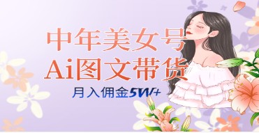 【中年美女号AI图文带货玩法】3.0升级，单号月入五位数，矩阵多账号轻松实现！-天天学吧