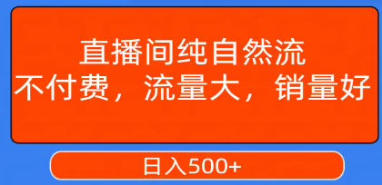 直播间自然流量大，销量好，零付费策略，每日500+收入揭秘-天天学吧