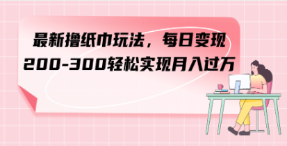 最新撸纸巾玩法，每日轻松变现200-300，月入过万不再是梦！-天天学吧