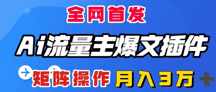 AI流量主爆文插件，全自动输出爆文，矩阵操作，月入3W＋-天天学吧