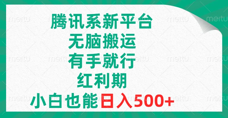 腾讯系新平台搬运攻略，无门槛搬运，小白也能轻松日入500+！-天天学吧