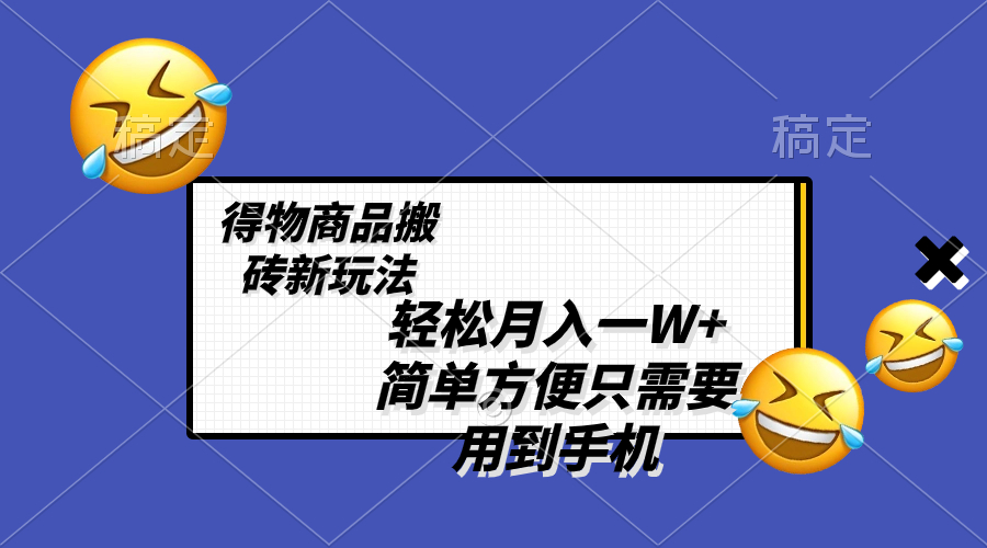 轻松月入一W+！得物商品搬砖新玩法揭秘，简单方便手机操作，无需剪辑制作！-天天学吧