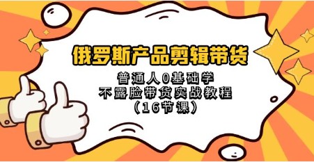 俄罗斯产品剪辑带货实战教程，0基础不露脸带货技巧（16节课）-天天学吧